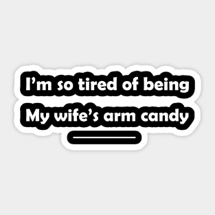 I'm so tired of being my wife's arm candy Sticker